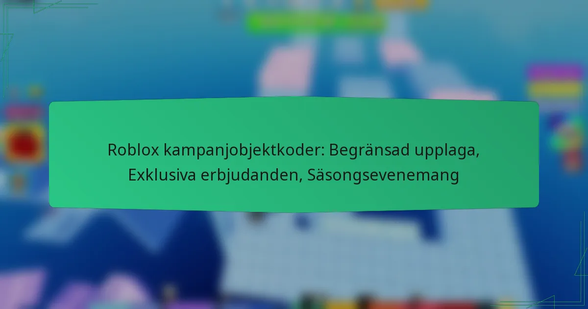 Roblox kampanjobjektkoder: Begränsad upplaga, Exklusiva erbjudanden, Säsongsevenemang