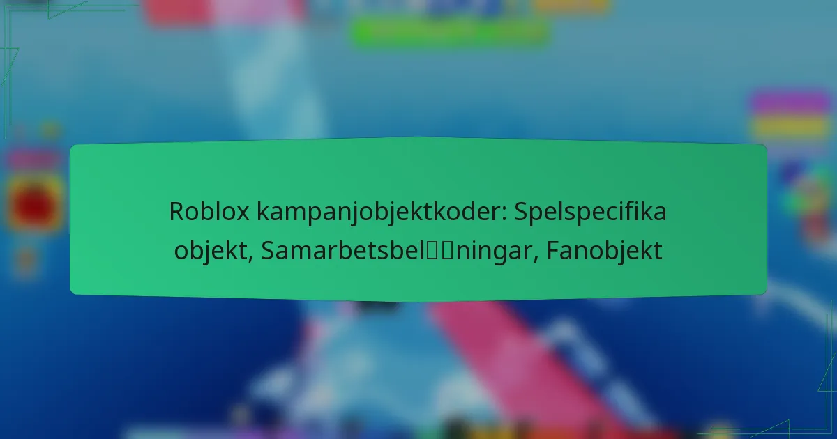 Roblox kampanjobjektkoder: Spelspecifika objekt, Samarbetsbelöningar, Fanobjekt