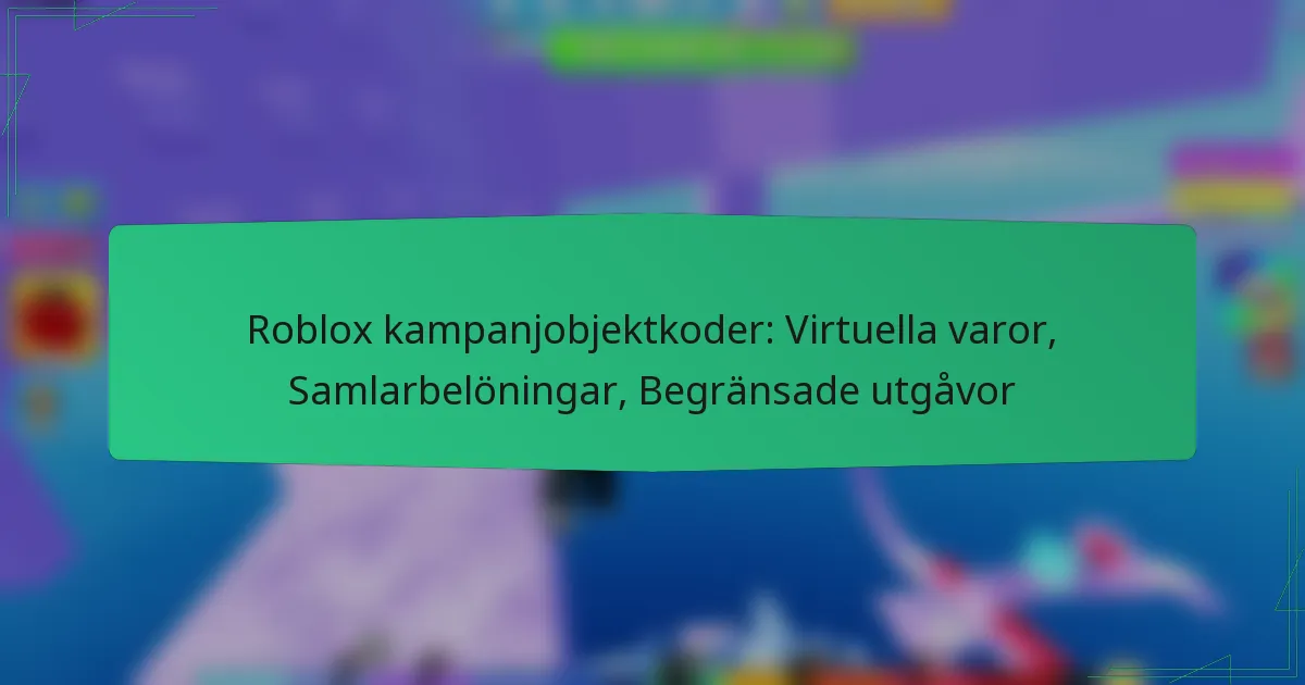 Roblox kampanjobjektkoder: Virtuella varor, Samlarbelöningar, Begränsade utgåvor