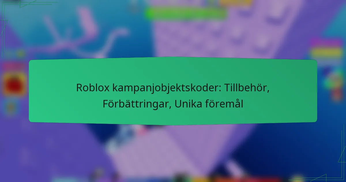 Roblox kampanjobjektskoder: Tillbehör, Förbättringar, Unika föremål