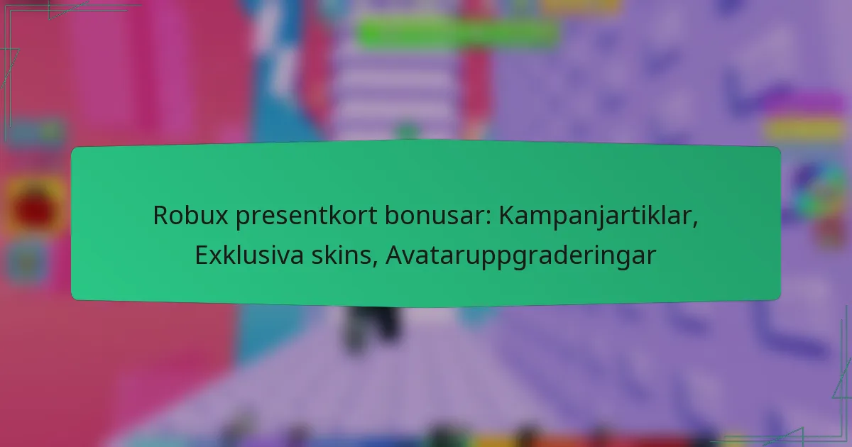 Robux presentkort bonusar: Kampanjartiklar, Exklusiva skins, Avataruppgraderingar