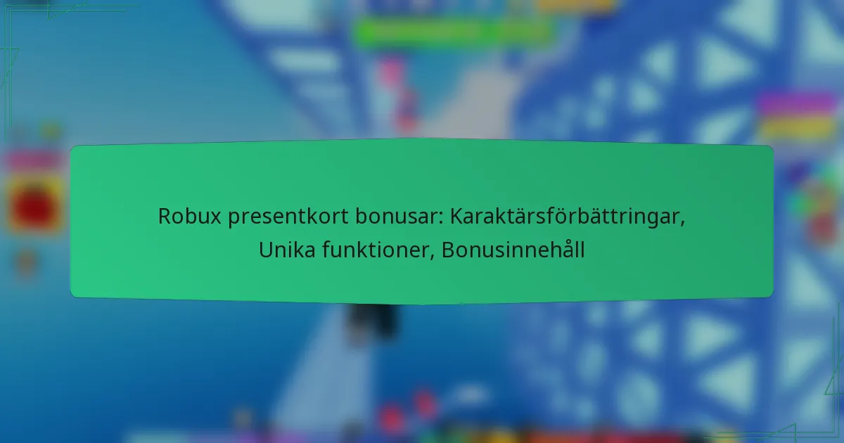 Robux presentkort bonusar: Karaktärsförbättringar, Unika funktioner, Bonusinnehåll