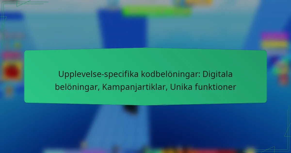 Upplevelse-specifika kodbelöningar: Digitala belöningar, Kampanjartiklar, Unika funktioner