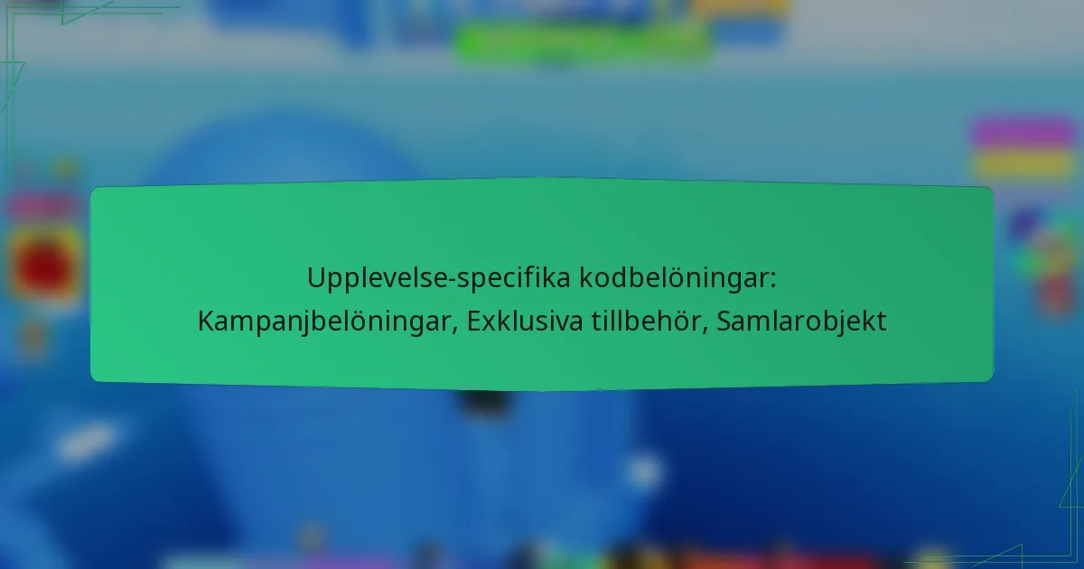 Upplevelse-specifika kodbelöningar: Kampanjbelöningar, Exklusiva tillbehör, Samlarobjekt