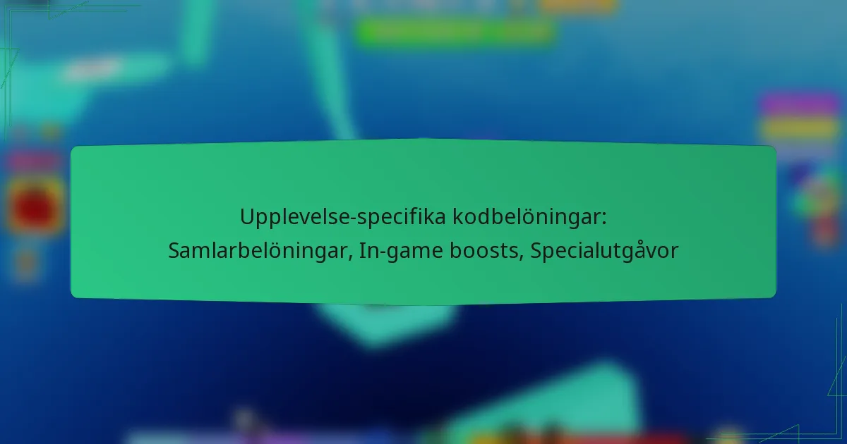 Upplevelse-specifika kodbelöningar: Samlarbelöningar, In-game boosts, Specialutgåvor