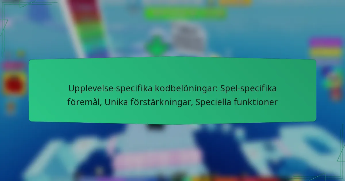 Upplevelse-specifika kodbelöningar: Spel-specifika föremål, Unika förstärkningar, Speciella funktioner