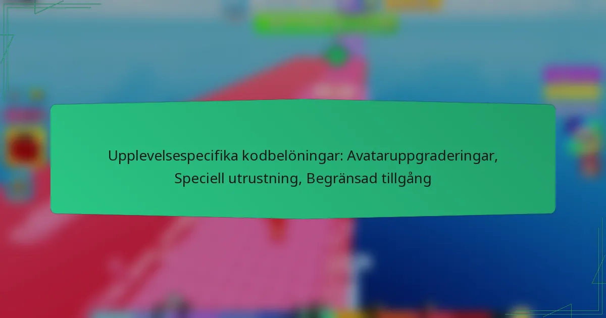 Upplevelsespecifika kodbelöningar: Avataruppgraderingar, Speciell utrustning, Begränsad tillgång
