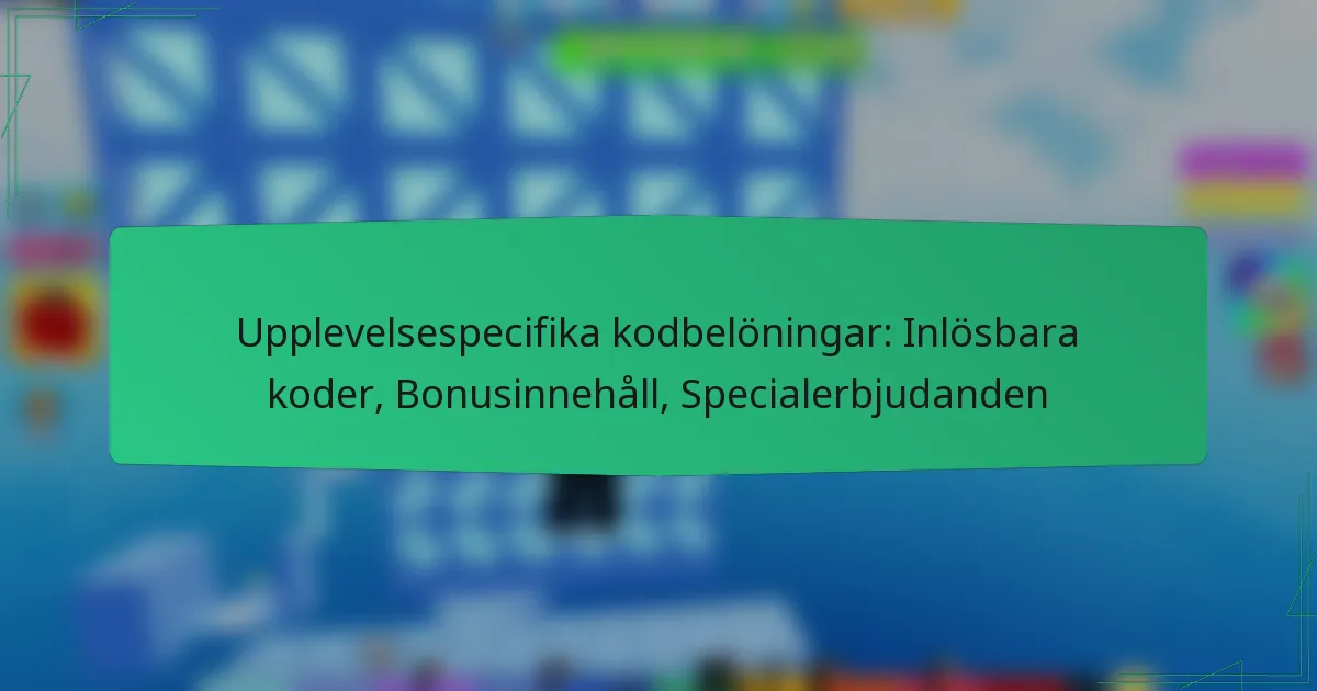 Upplevelsespecifika kodbelöningar: Inlösbara koder, Bonusinnehåll, Specialerbjudanden