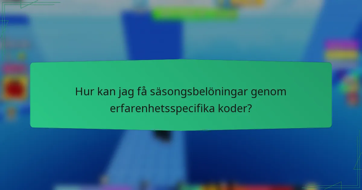 Hur kan jag få säsongsbelöningar genom erfarenhetsspecifika koder?