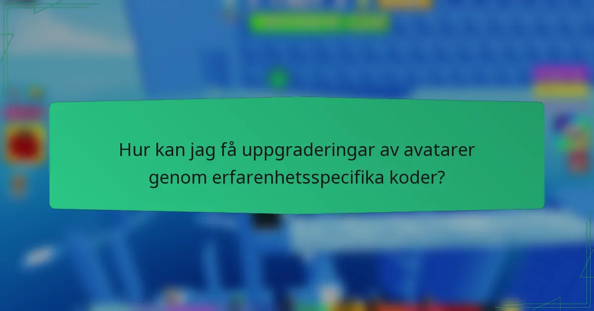 Hur kan jag få uppgraderingar av avatarer genom erfarenhetsspecifika koder?