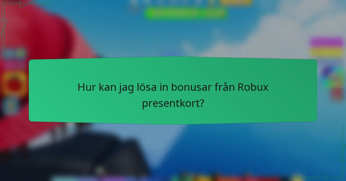 Hur kan jag lösa in bonusar från Robux presentkort?