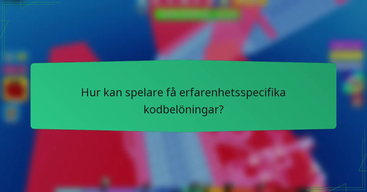 Hur kan spelare få erfarenhetsspecifika kodbelöningar?