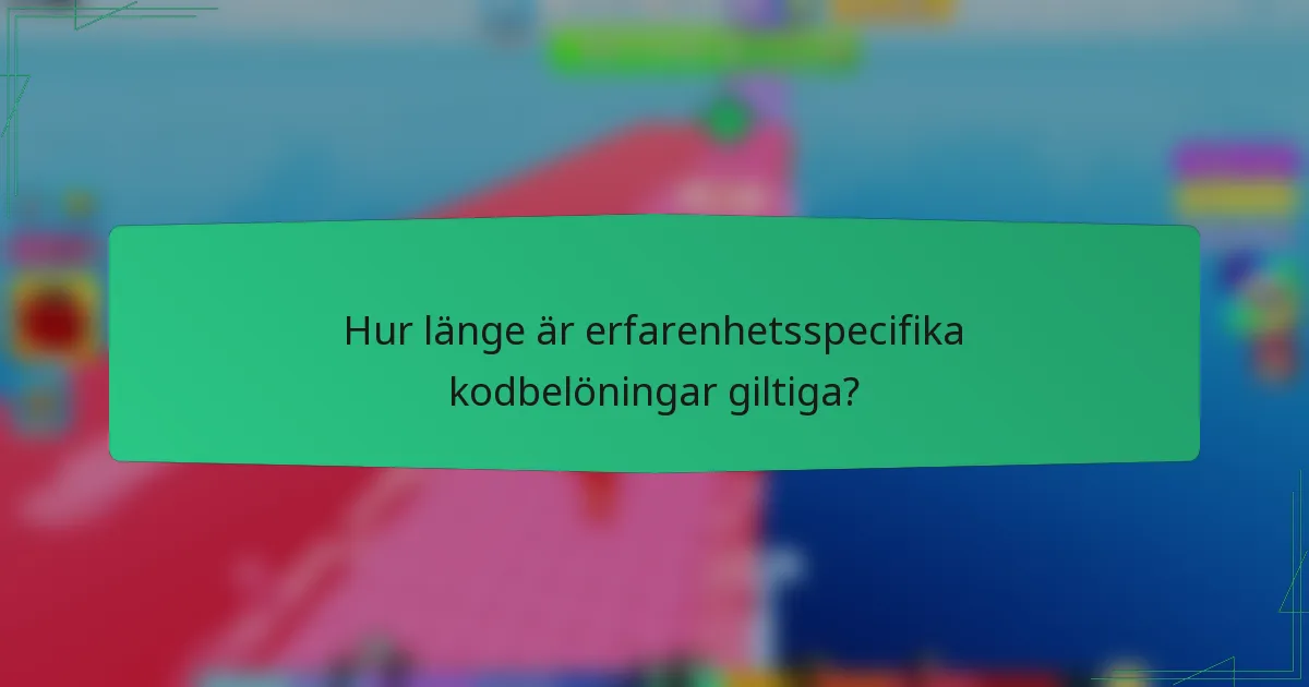 Hur länge är erfarenhetsspecifika kodbelöningar giltiga?