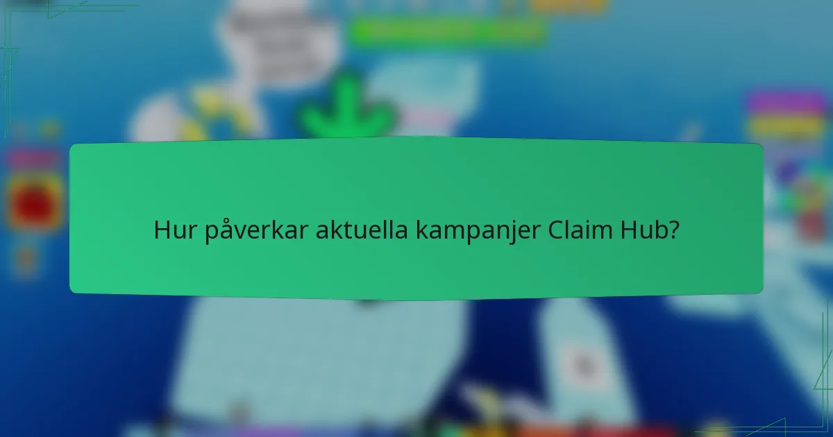 Hur påverkar aktuella kampanjer Claim Hub?