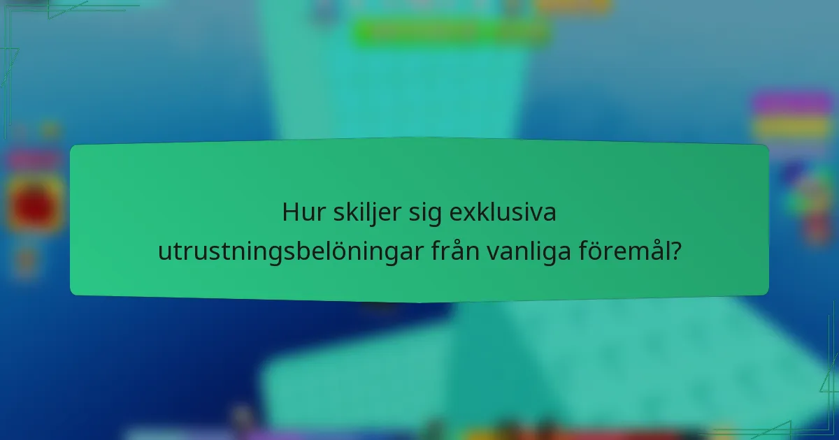 Hur skiljer sig exklusiva utrustningsbelöningar från vanliga föremål?