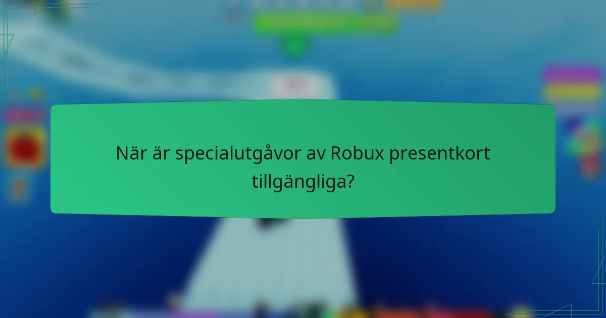 När är specialutgåvor av Robux presentkort tillgängliga?