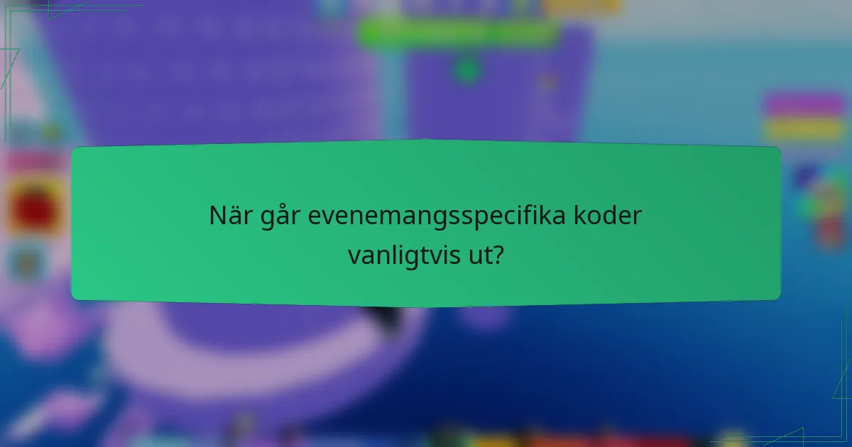 När går evenemangsspecifika koder vanligtvis ut?