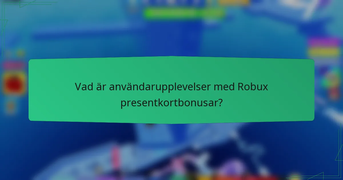 Vad är användarupplevelser med Robux presentkortbonusar?