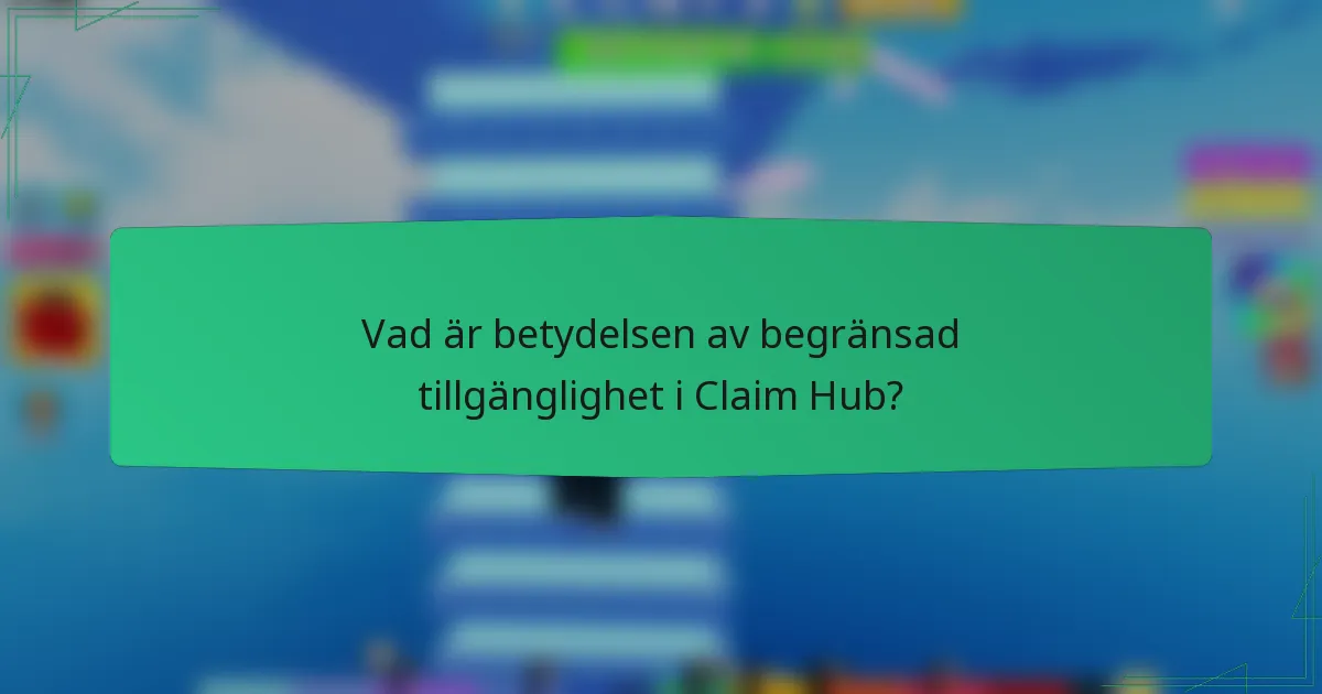Vad är betydelsen av begränsad tillgänglighet i Claim Hub?