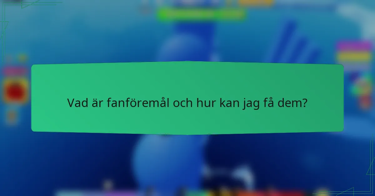 Vad är fanföremål och hur kan jag få dem?