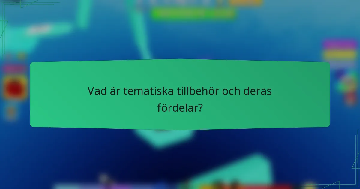 Vad är tematiska tillbehör och deras fördelar?
