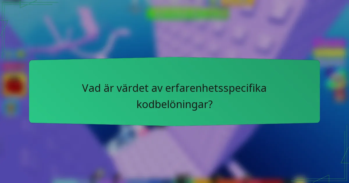 Vad är värdet av erfarenhetsspecifika kodbelöningar?