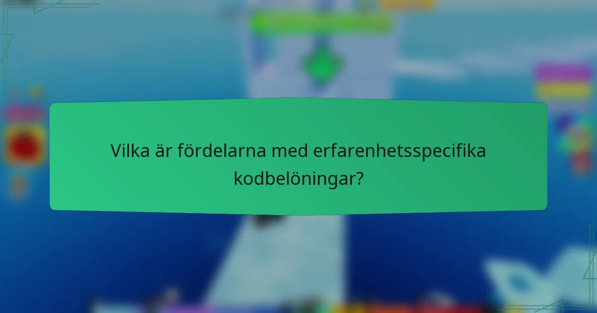 Vilka är fördelarna med erfarenhetsspecifika kodbelöningar?