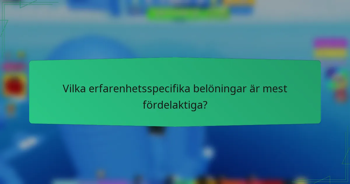 Vilka erfarenhetsspecifika belöningar är mest fördelaktiga?
