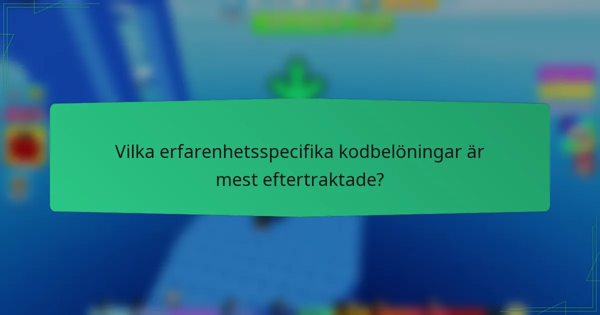 Vilka erfarenhetsspecifika kodbelöningar är mest eftertraktade?