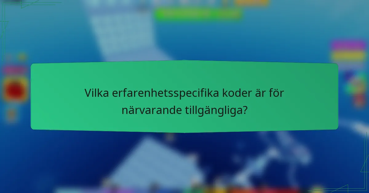 Vilka erfarenhetsspecifika koder är för närvarande tillgängliga?