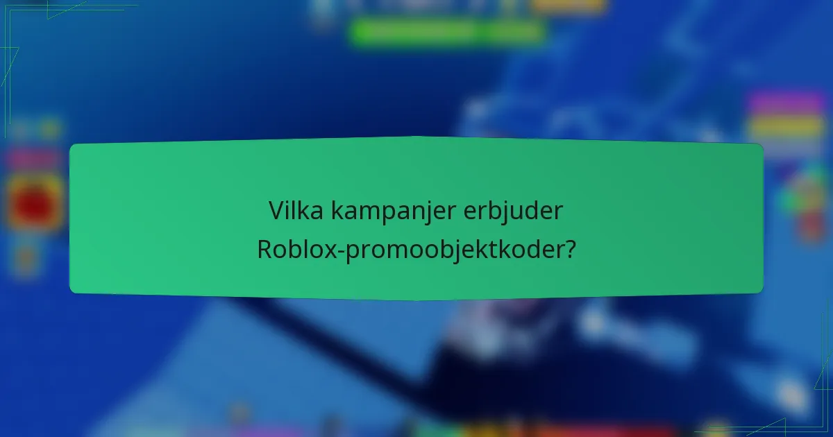 Vilka kampanjer erbjuder Roblox-promoobjektkoder?