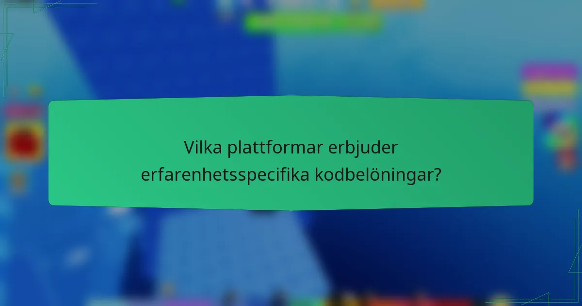 Vilka plattformar erbjuder erfarenhetsspecifika kodbelöningar?