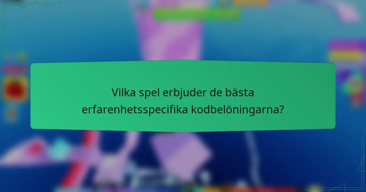 Vilka spel erbjuder de bästa erfarenhetsspecifika kodbelöningarna?