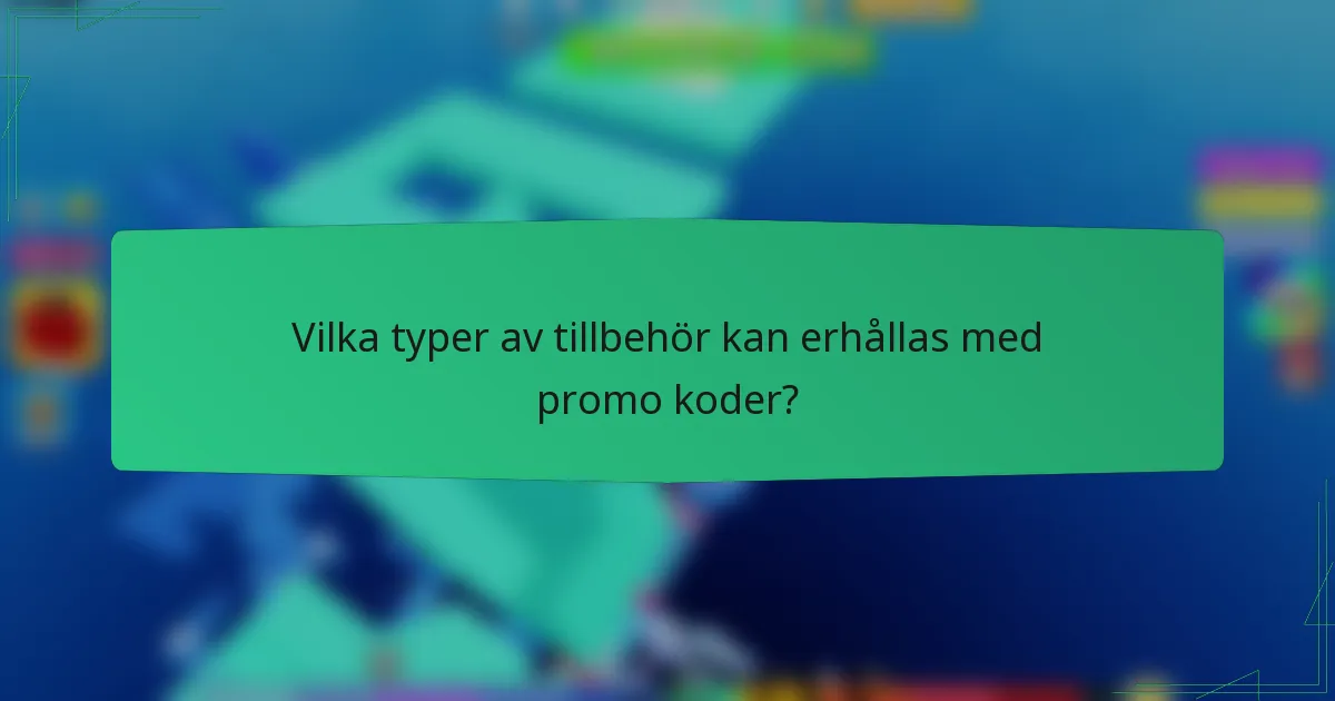 Vilka typer av tillbehör kan erhållas med promo koder?