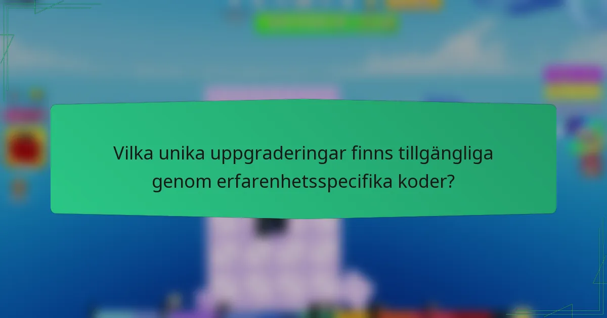 Vilka unika uppgraderingar finns tillgängliga genom erfarenhetsspecifika koder?