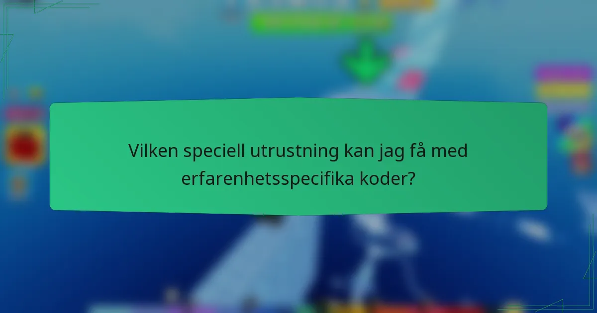 Vilken speciell utrustning kan jag få med erfarenhetsspecifika koder?
